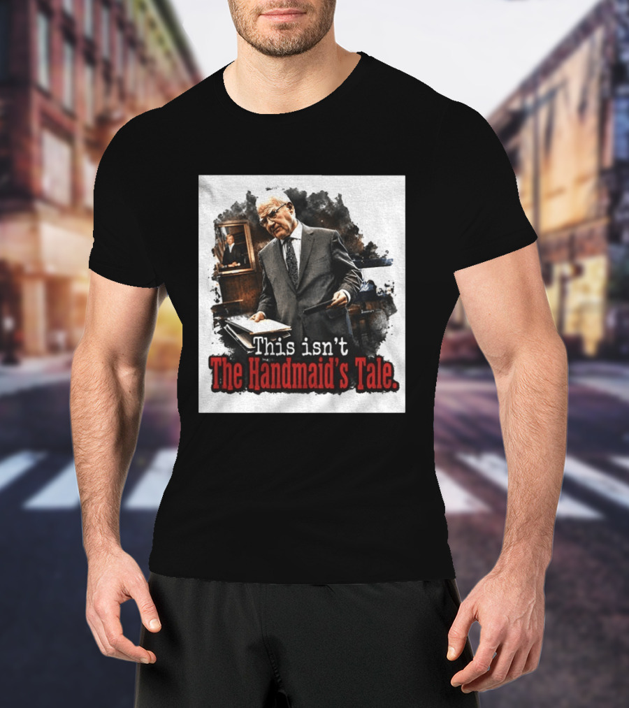 This Isn't The Handmaid's Tale Courtroom Scene T-Shirt