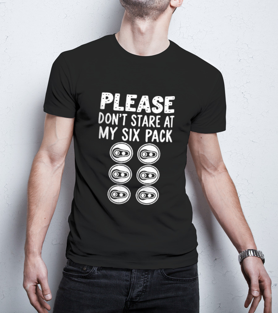 Please Don't Stare At My Six Pack Aluminum Beer Can Tops T-Shirt