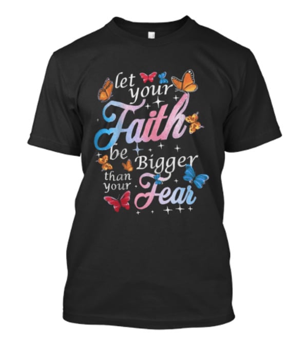 Let Your Faith Be Bigger Than Your Fear Colorful Butterflies T-Shirt