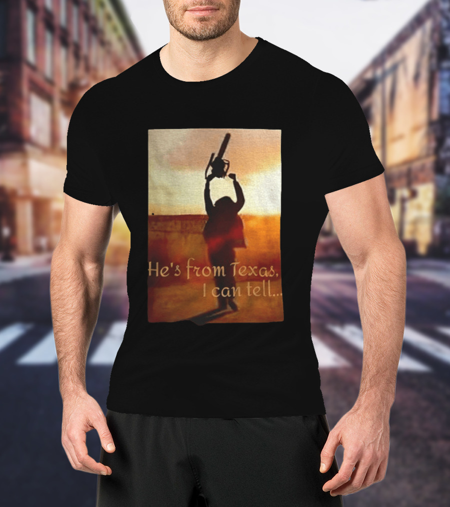 Texas Chainsaw Leatherface He's From Texas I Can Tell Chainsaw T-Shirt