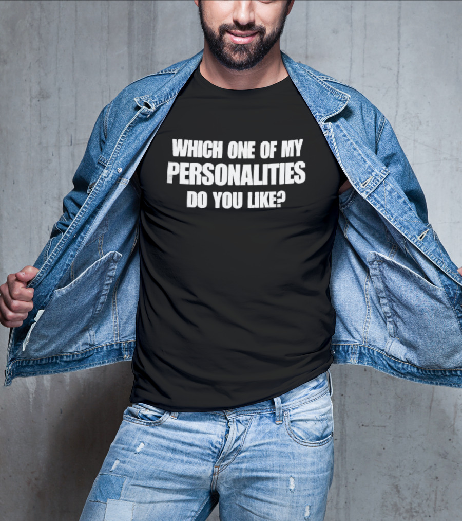 Which One Of My Personalities Do You Like? T-Shirt