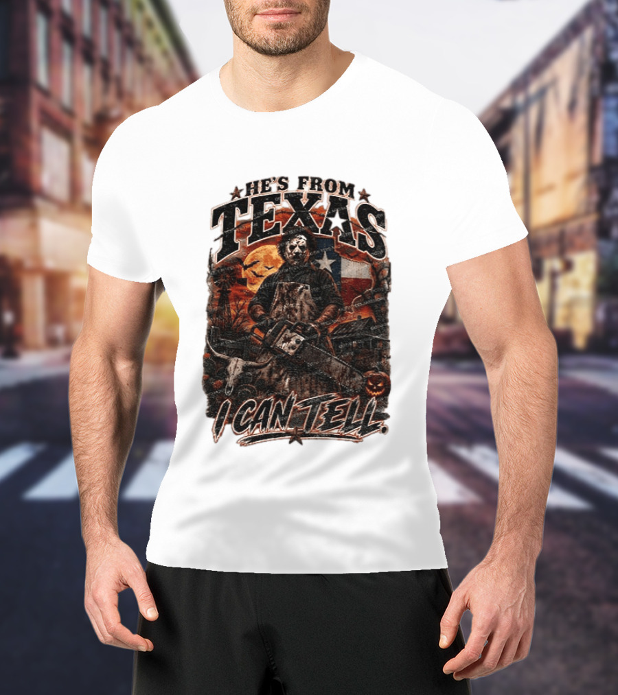 He's From Texas Chainsaw Horror Halloween Slasher I Can Tell T-Shirt