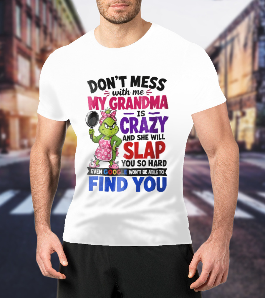 Don't Mess With Me My Grandma Is Crazy She Will Slap You So Hard Even Google Won't Be Able To Find You Grinch Frying Pan T-Shirt