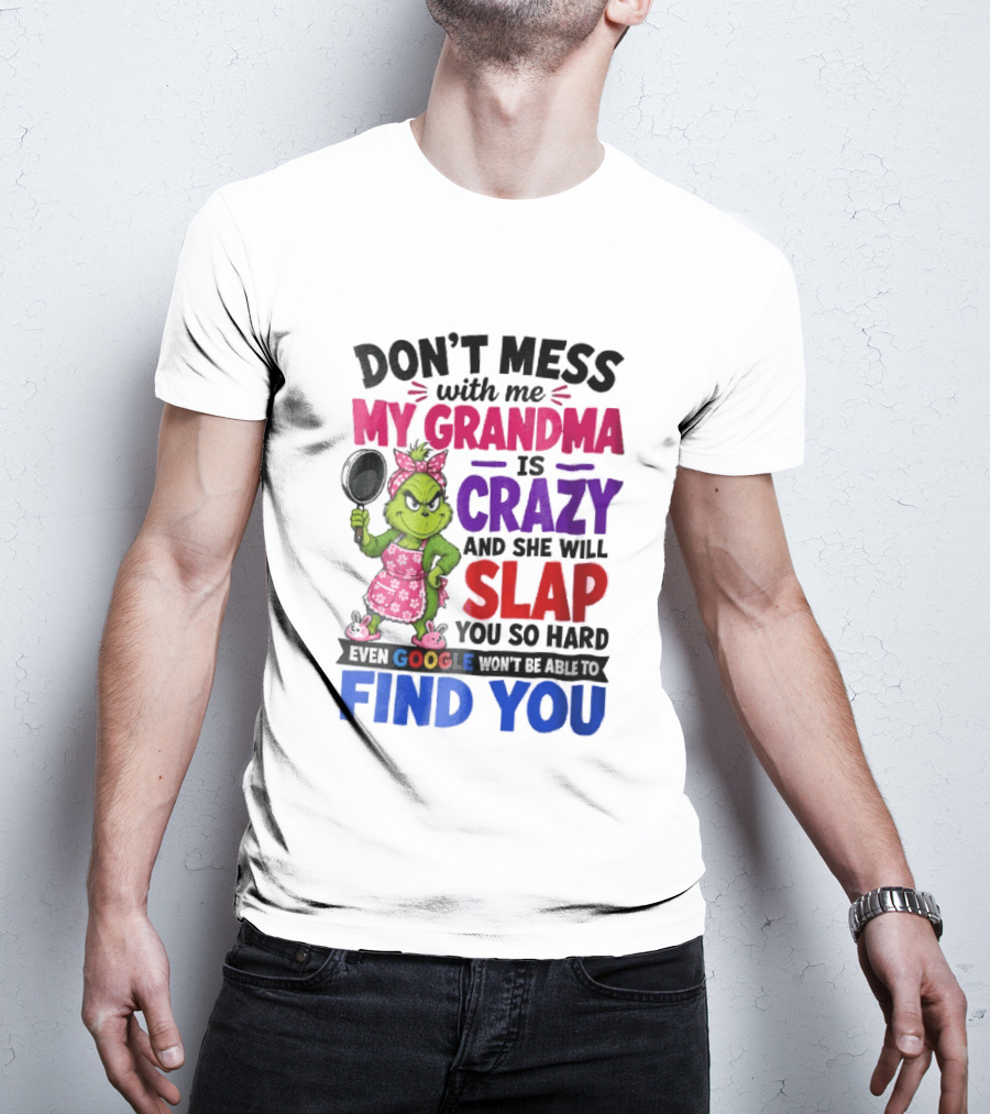 Don't Mess With Me My Grandma Is Crazy She Will Slap You So Hard Even Google Won't Be Able To Find You Grinch Frying Pan T-Shirt