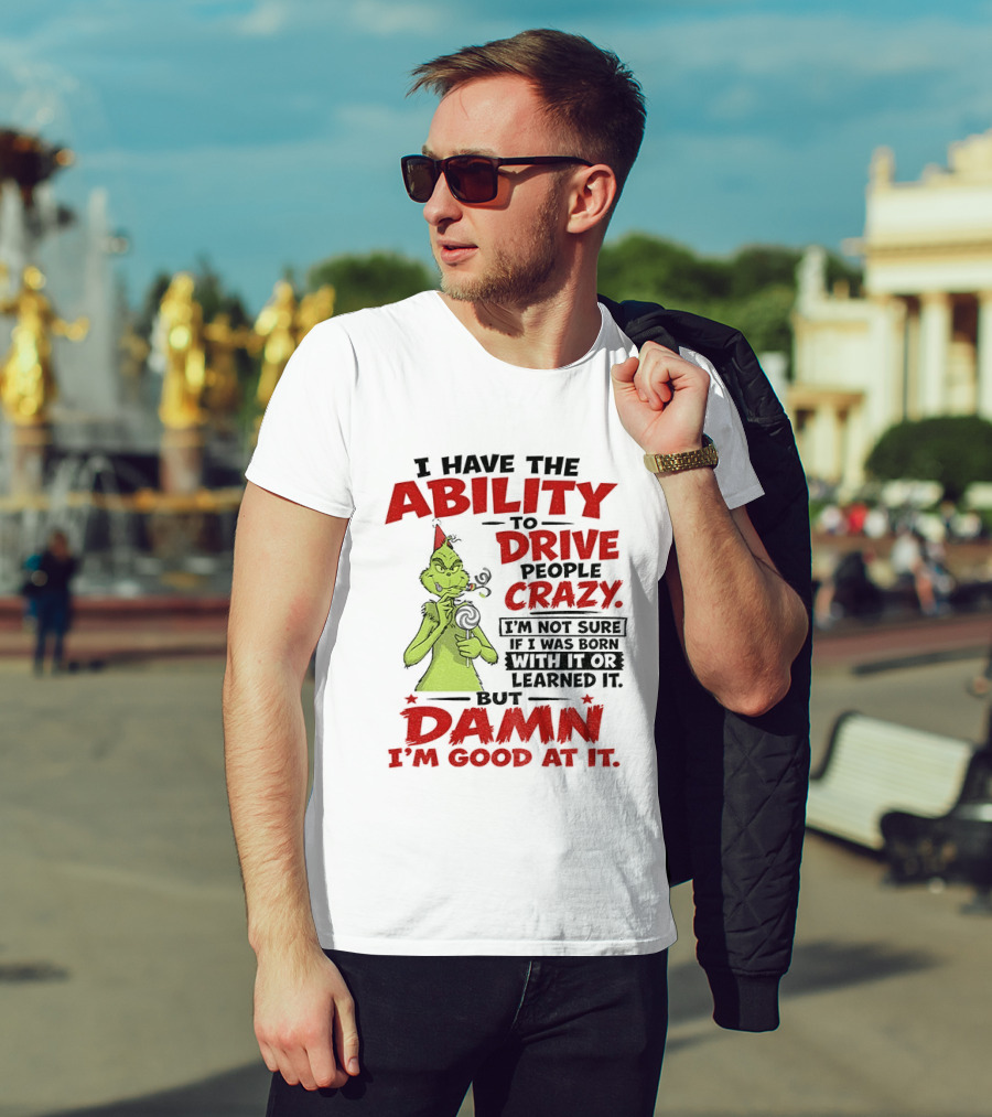 Grinch Ability To Drive People Crazy Damn I'm Good At It T-Shirt