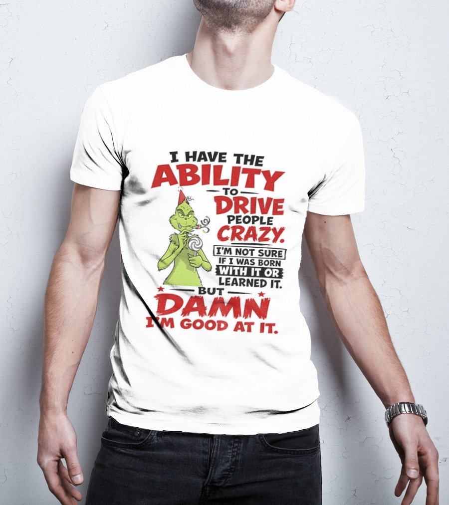Grinch Ability To Drive People Crazy Damn I'm Good At It T-Shirt