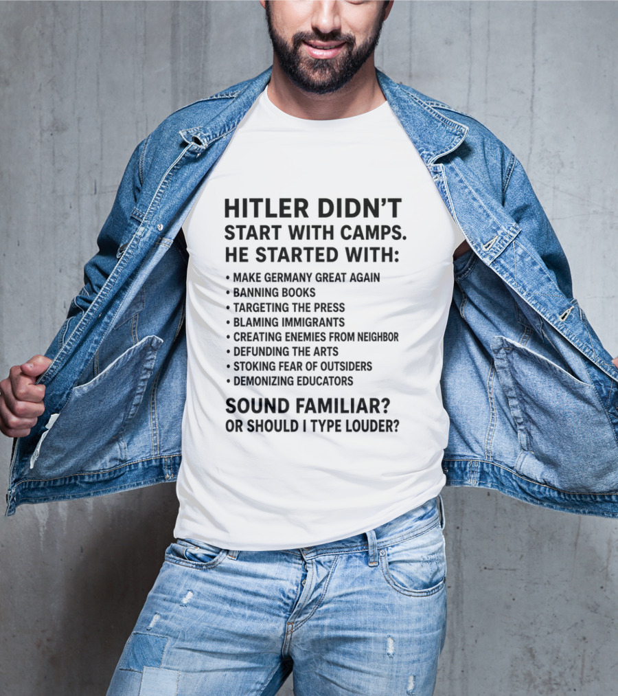 Hitler Didn't Start With Camps Make Germany Great Again Banning Books Targeting Press Blaming Immigrants Sound Familiar T-Shirt