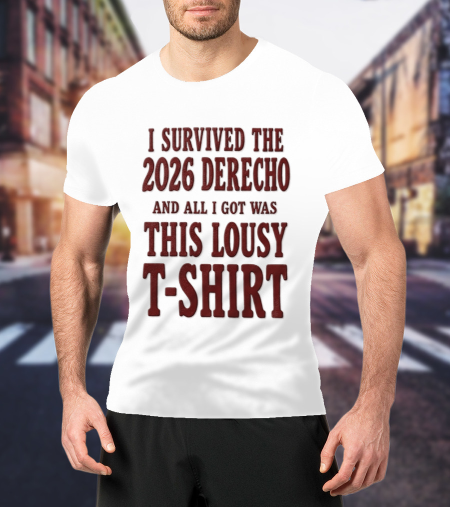 I Survived The 2026 Derecho And All I Got Was This Lousy T T-Shirt