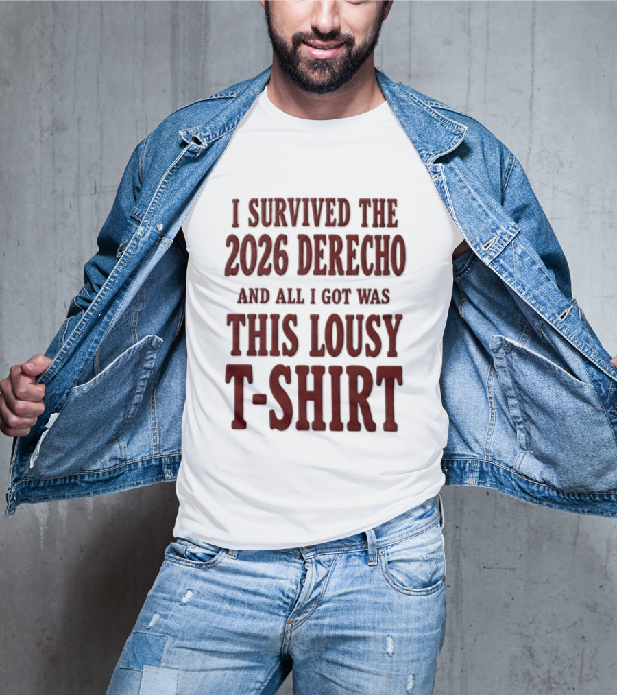I Survived The 2026 Derecho And All I Got Was This Lousy T T-Shirt