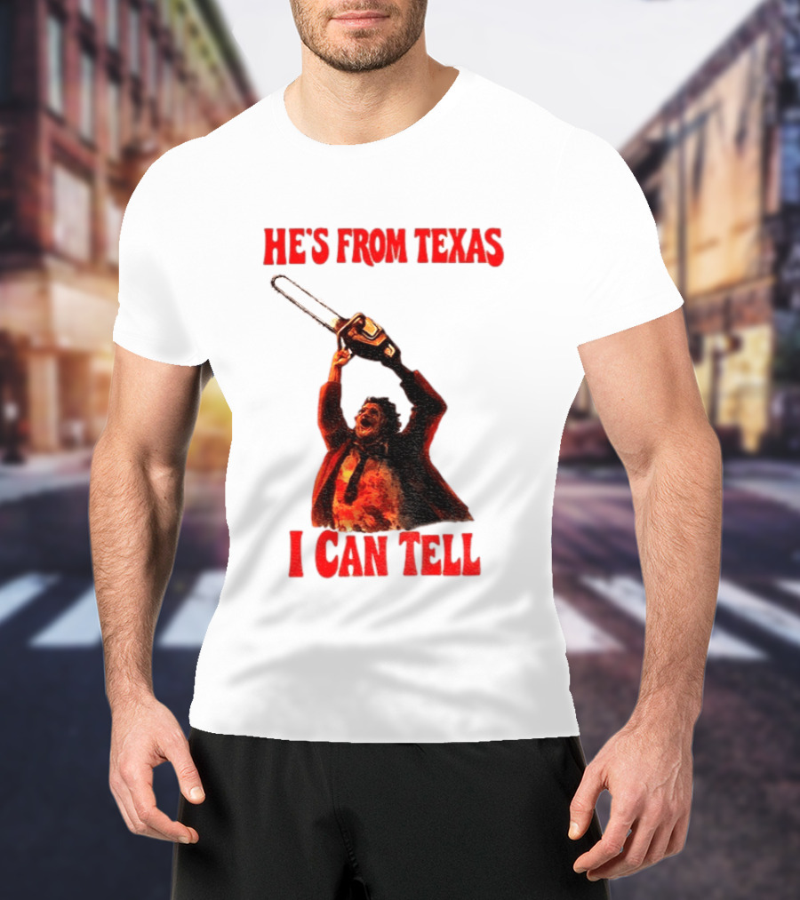 Leatherface Chainsaw Halloween He's From Texas I Can Tell T-Shirt