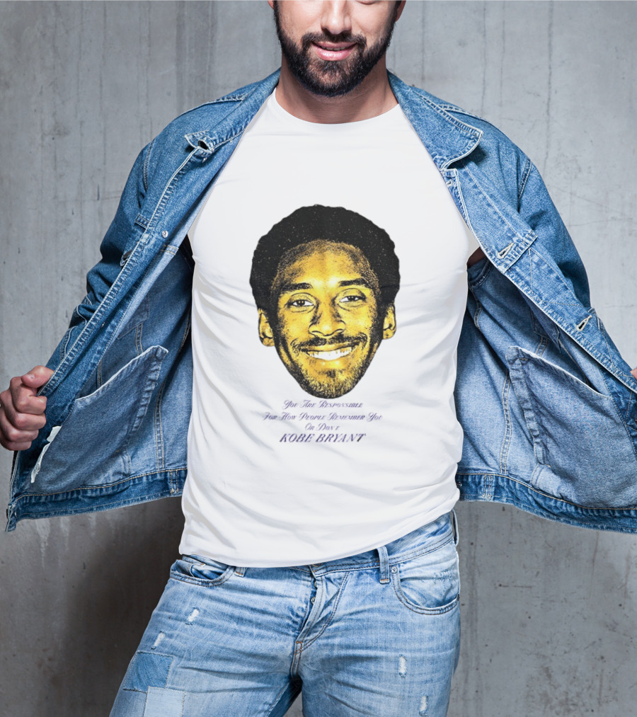 Kobe Bryant You Are Responsible For How People Remember You T-Shirt