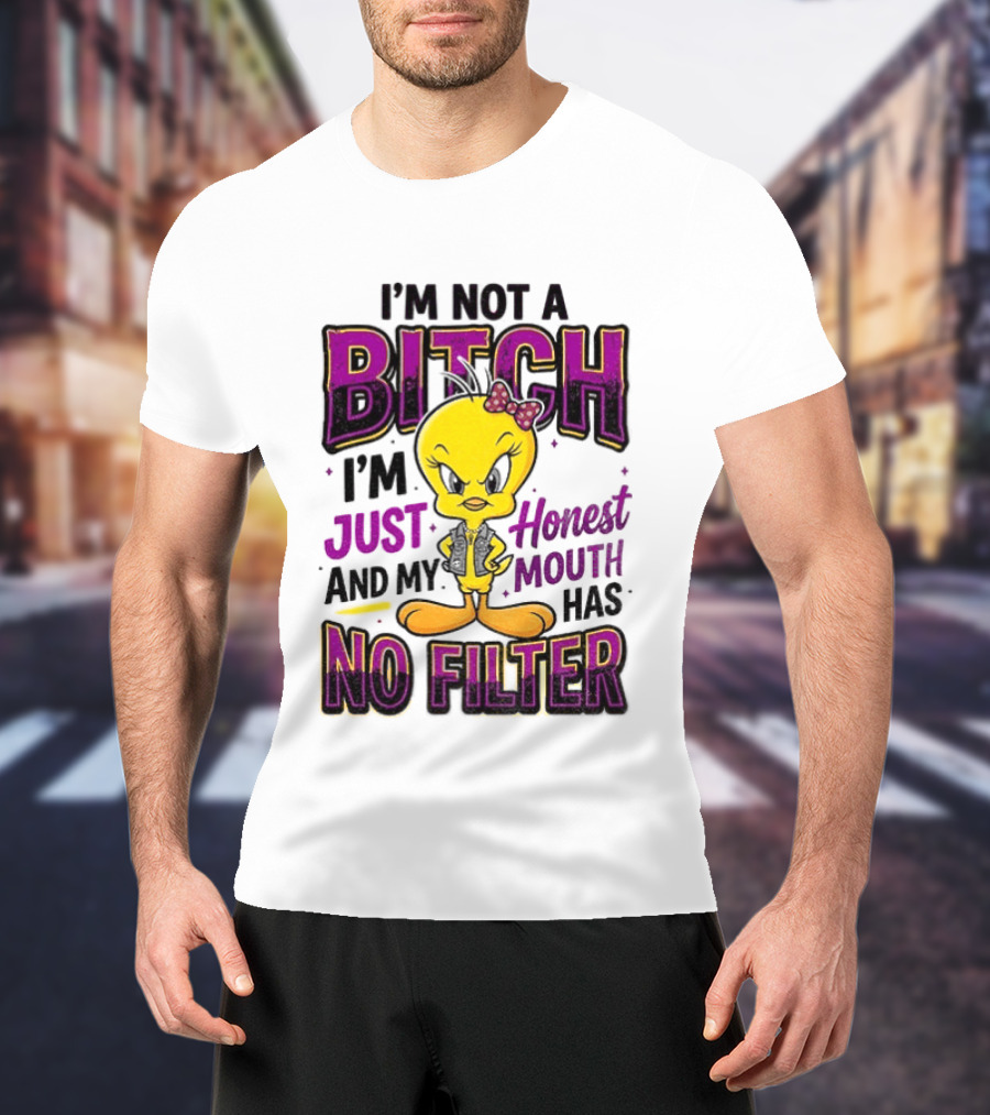 Tweety Bird I'm Not A Bitch I'm Just Honest And My Mouth Has No Filter T-Shirt
