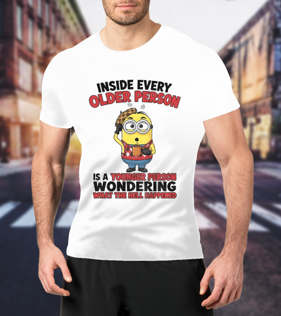 Minion Inside Every Older Person Is A Younger Person Wondering What Happened T-Shirt