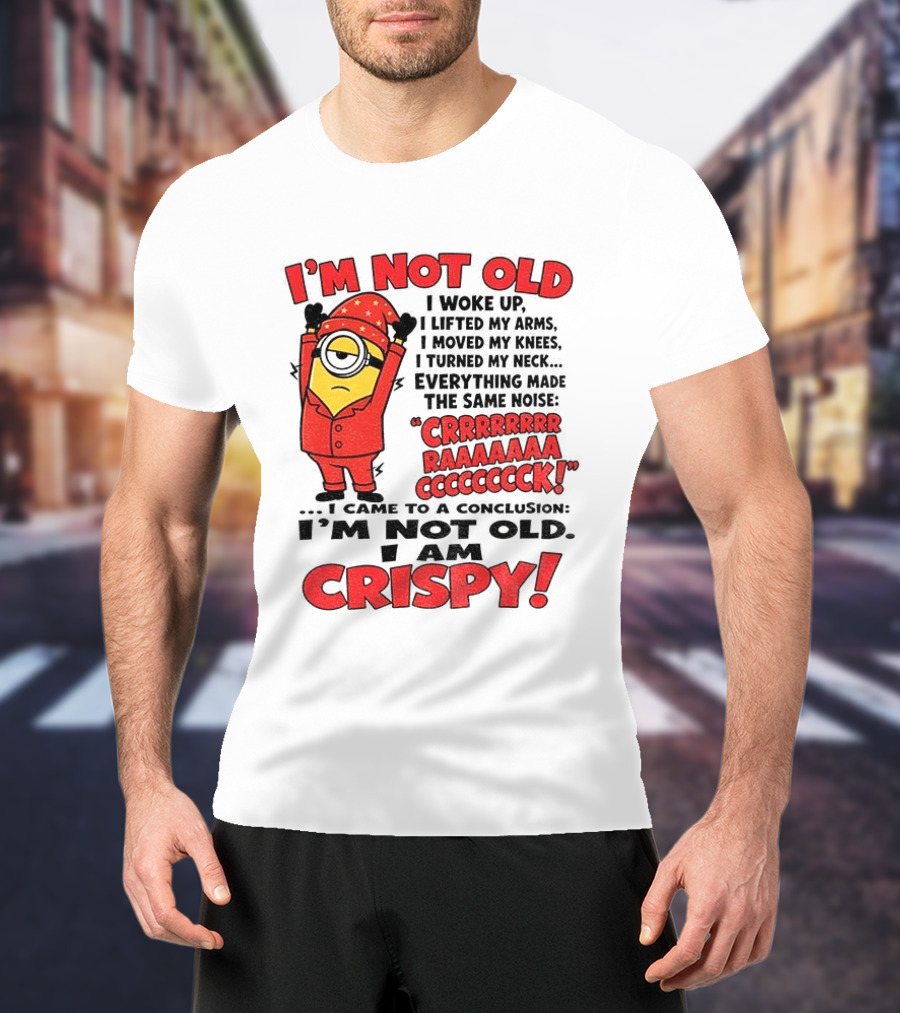 I'm Not Old I'm Crispy Minion Humor Birthday Aging People T-Shirt