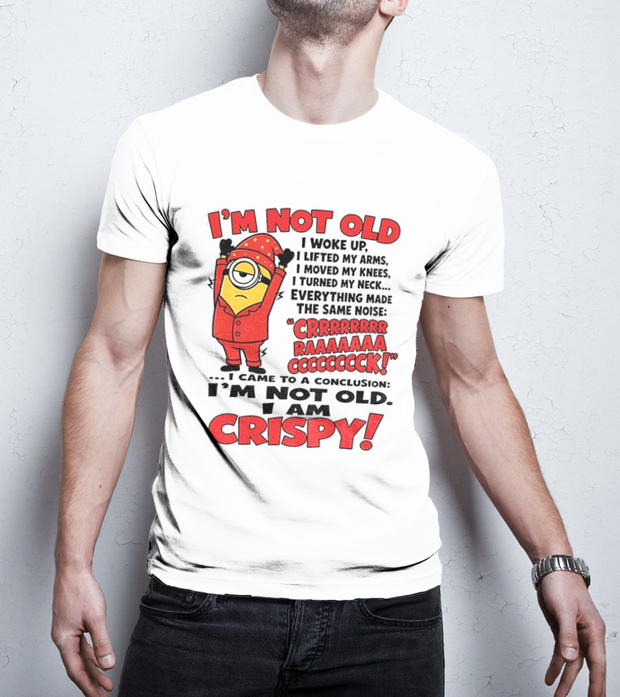 I'm Not Old I'm Crispy Minion Humor Birthday Aging People T-Shirt