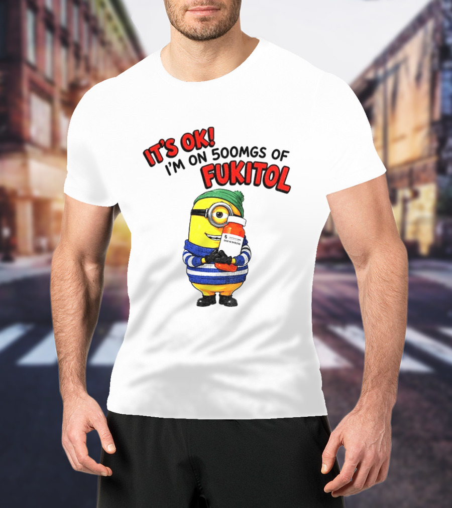 Minion It's Ok I'm On 500Mgs Of Fukitol T-Shirt