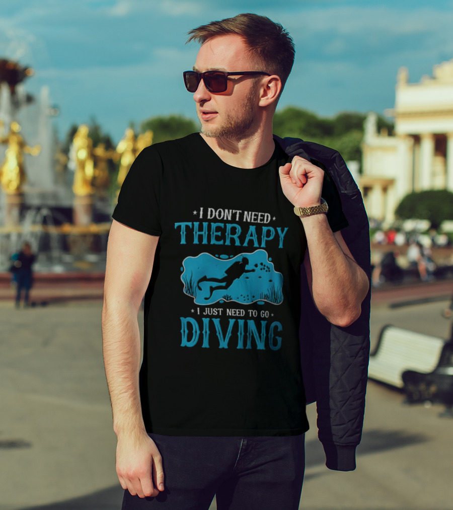 I Don't Need Therapy I Just Need To Go Diving Scuba Diver T-Shirt