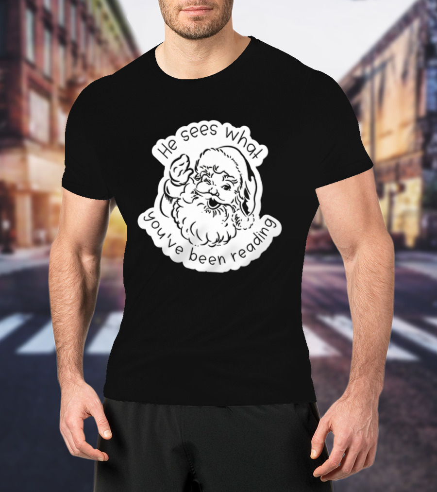 Santa Claus He Sees What You've Been Reading T-Shirt