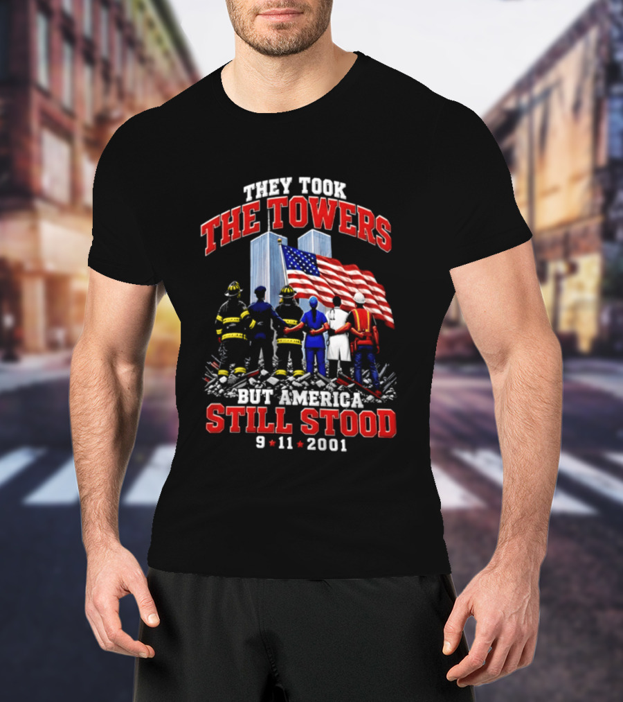 They Took The Towers America Still Stood 9 11 2001 Flag And Heroes T-Shirt
