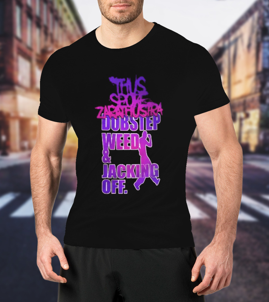 Thus Spoke Zarathustra Dubstep Weed Jacking Off Purple Dancing Girl T-Shirt
