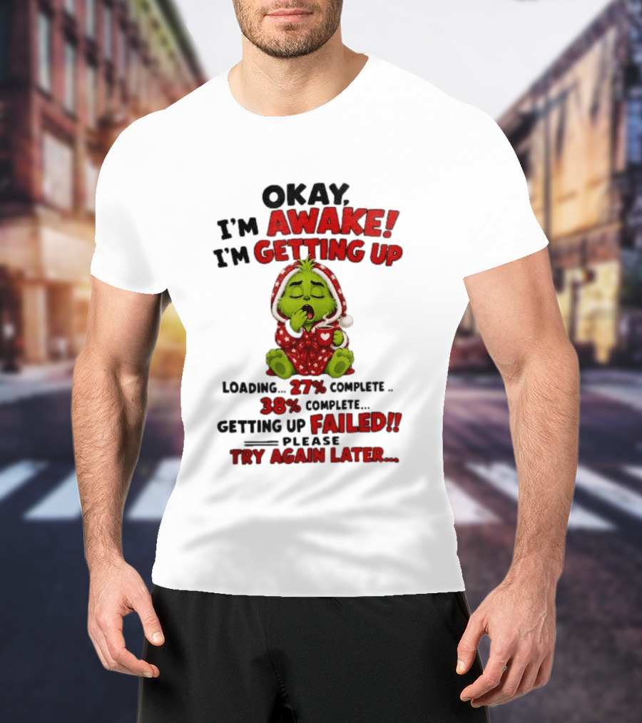 Okay Im Awake Getting Up Loading 27 Complete 38 Failed Please Try Again Later Baby Grinch T-Shirt