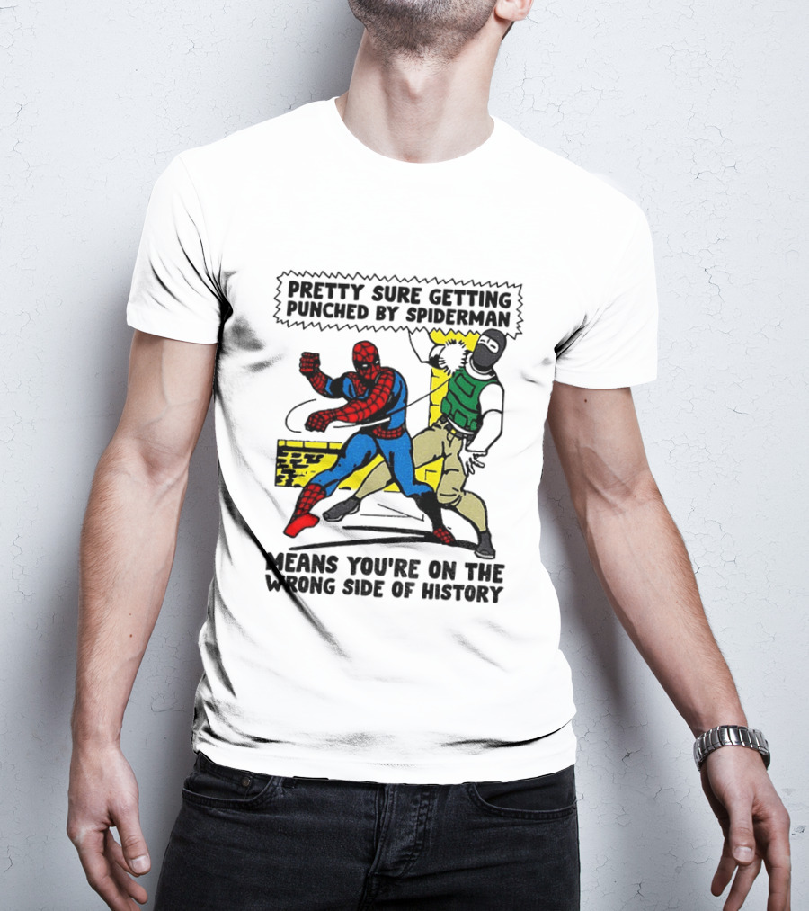 Pretty Sure Getting Punched By Spiderman Means You're On The Wrong Side Of History Political T-Shirt