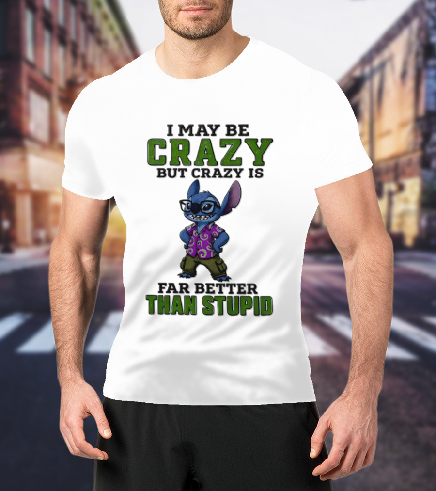 Lilo And Stitch I May Be Crazy But Crazy Is Far Better Than Stupid T-Shirt