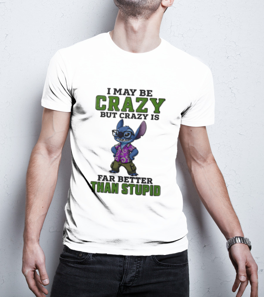 Lilo And Stitch I May Be Crazy But Crazy Is Far Better Than Stupid T-Shirt