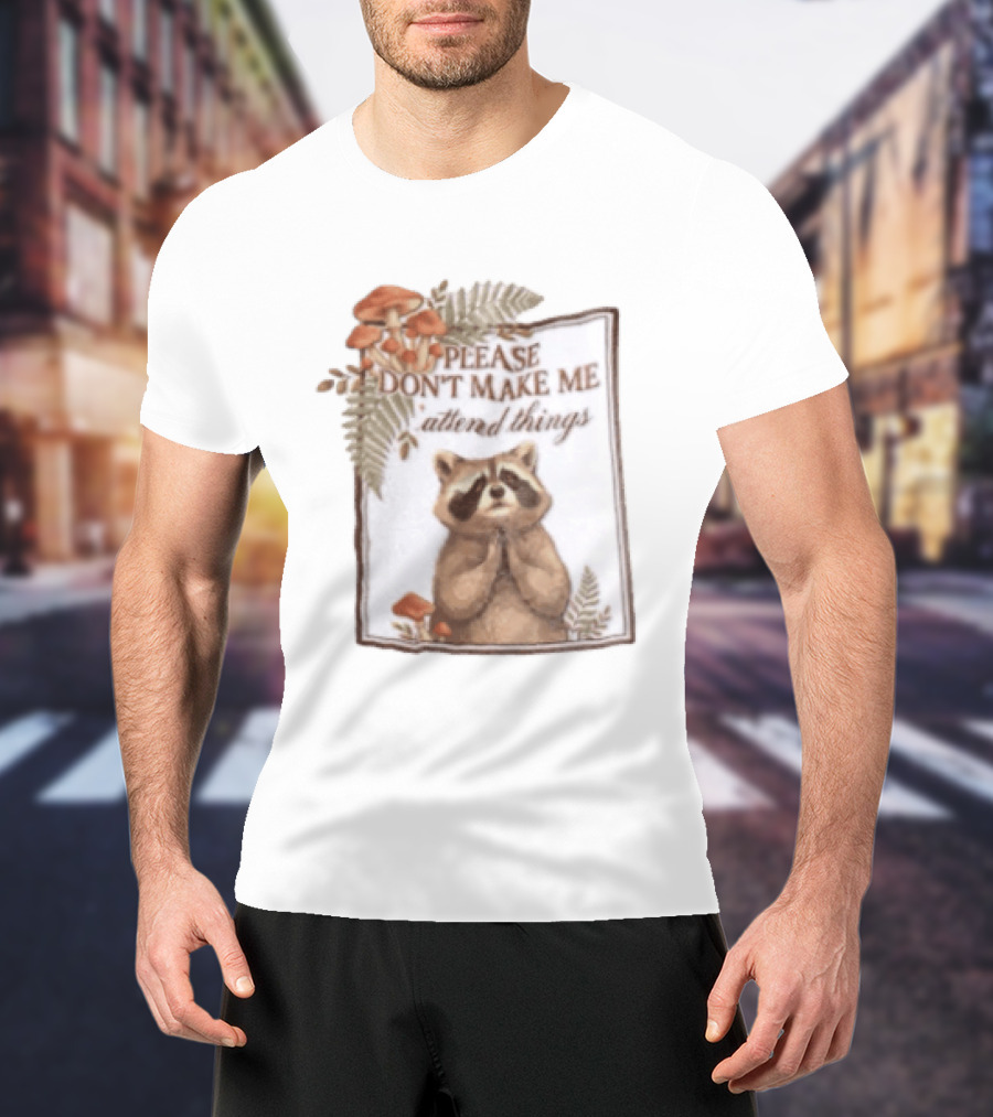 Please Don't Make Me Attend Things Raccoon Mushrooms And Ferns T-Shirt