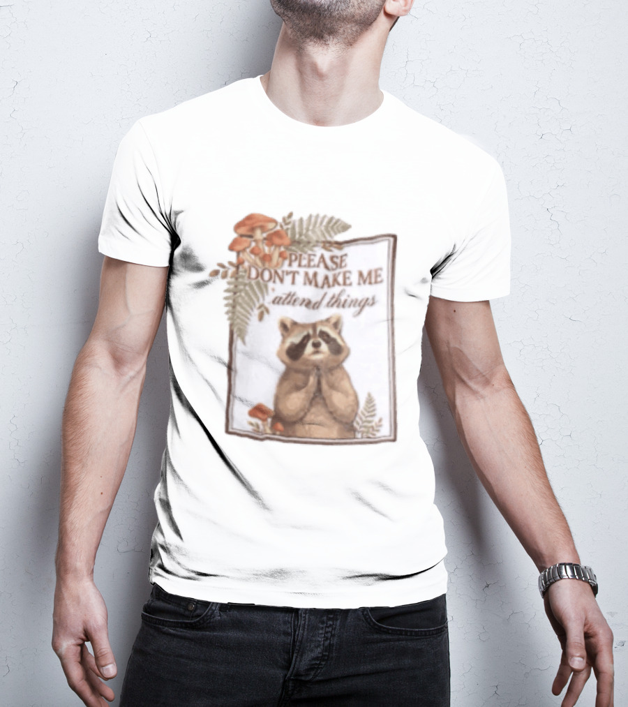 Please Don't Make Me Attend Things Raccoon Mushrooms And Ferns T-Shirt