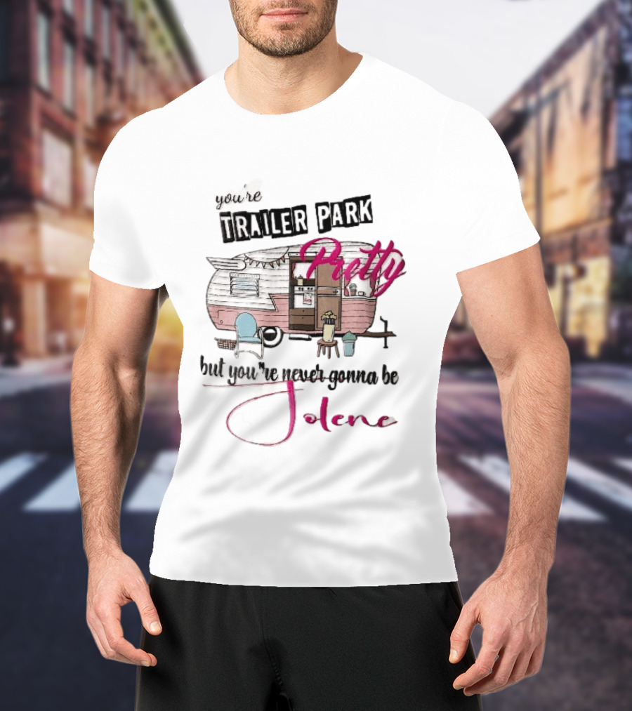 You're Trailer Park Pretty But You're Never Gonna Be Jolene Pink Camper Lawn Chair Cartoon T-Shirt