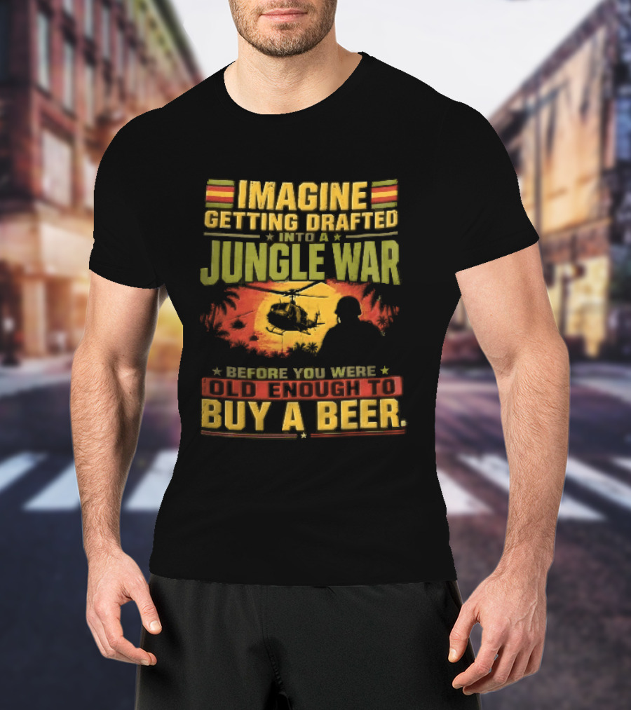 Imagine Getting Drafted Into Jungle War Soldier Helicopters Sunset Buy A Beer T-Shirt