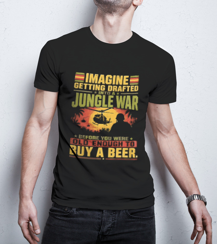 Imagine Getting Drafted Into Jungle War Soldier Helicopters Sunset Buy A Beer T-Shirt