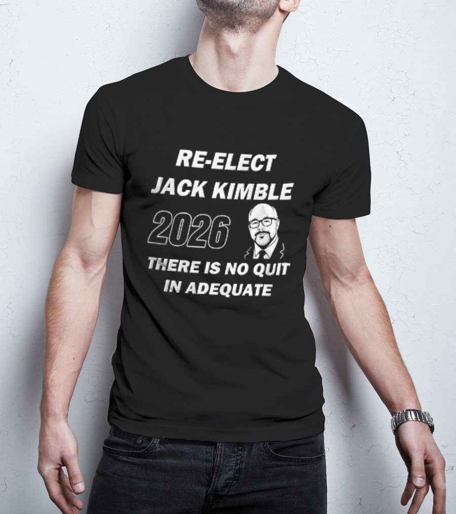 Re Elect Jack Kimble 2026 There Is No Quit In Adequate Bald Caricature Glasses Beard T-Shirt