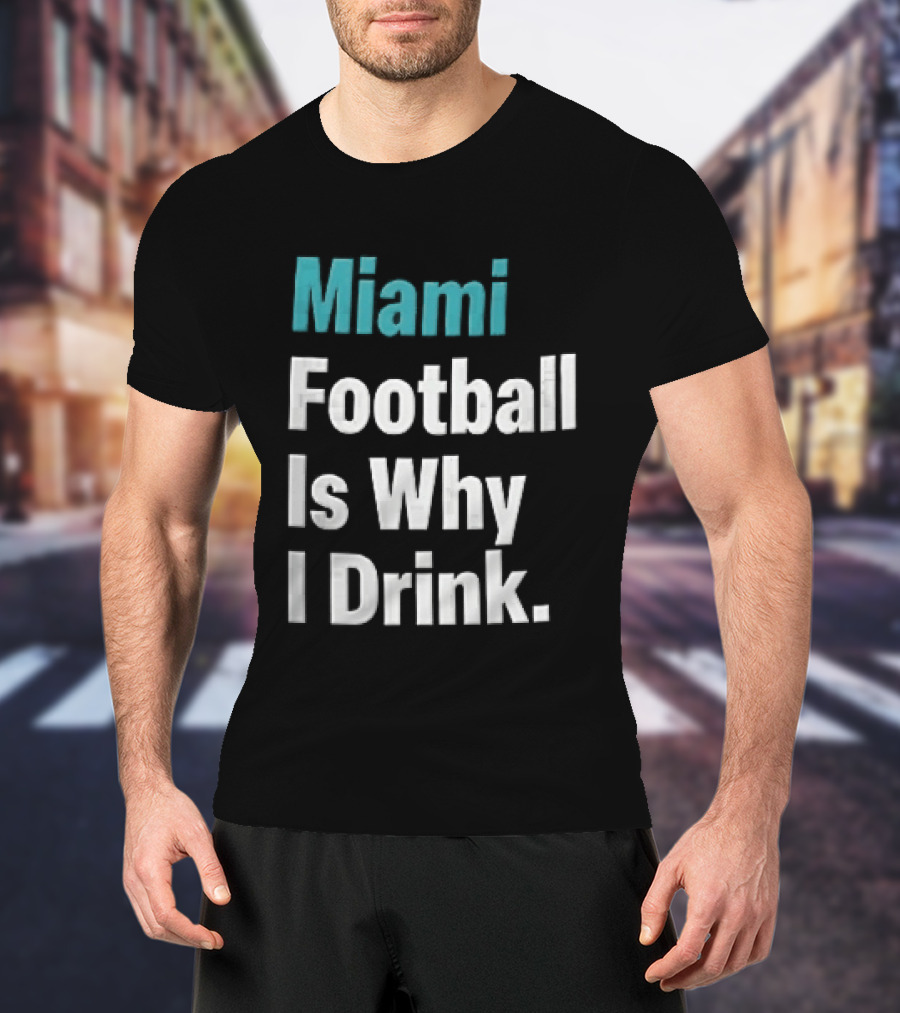 Miami Football Is Why I Drink Teal White Humor Fan T-Shirt