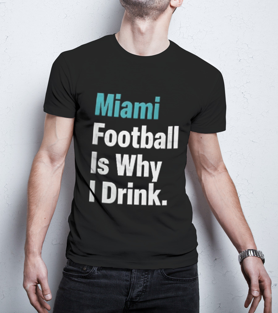 Miami Football Is Why I Drink Teal White Humor Fan T-Shirt