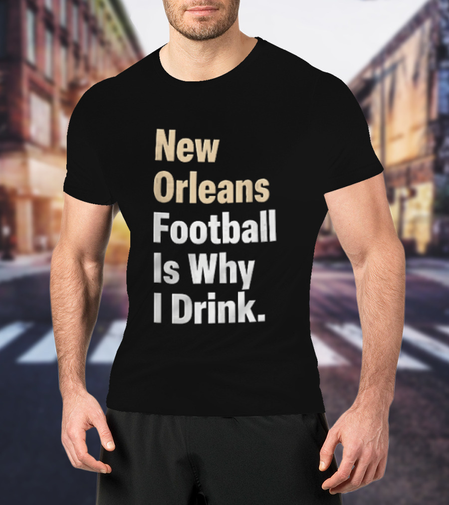 New Orleans Football Is Why I Drink Gold White T-Shirt