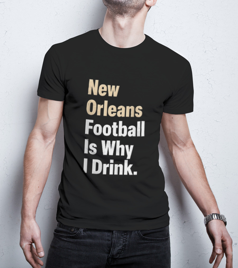 New Orleans Football Is Why I Drink Gold White T-Shirt