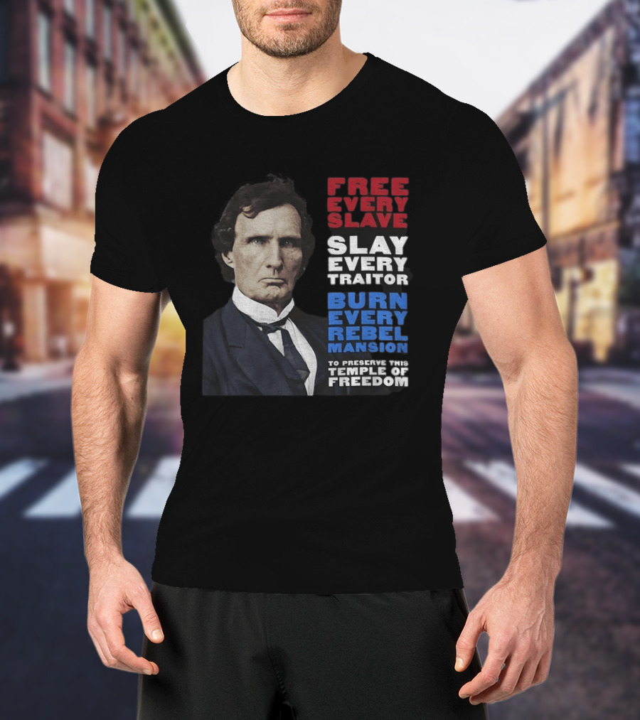 Free Every Slave Slay Every Traitor Burn Every Rebel Mansion Thaddeus Stevens Temple Of Freedom T-Shirt