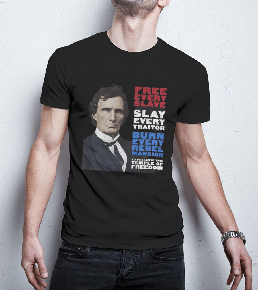Free Every Slave Slay Every Traitor Burn Every Rebel Mansion Thaddeus Stevens Temple Of Freedom T-Shirt
