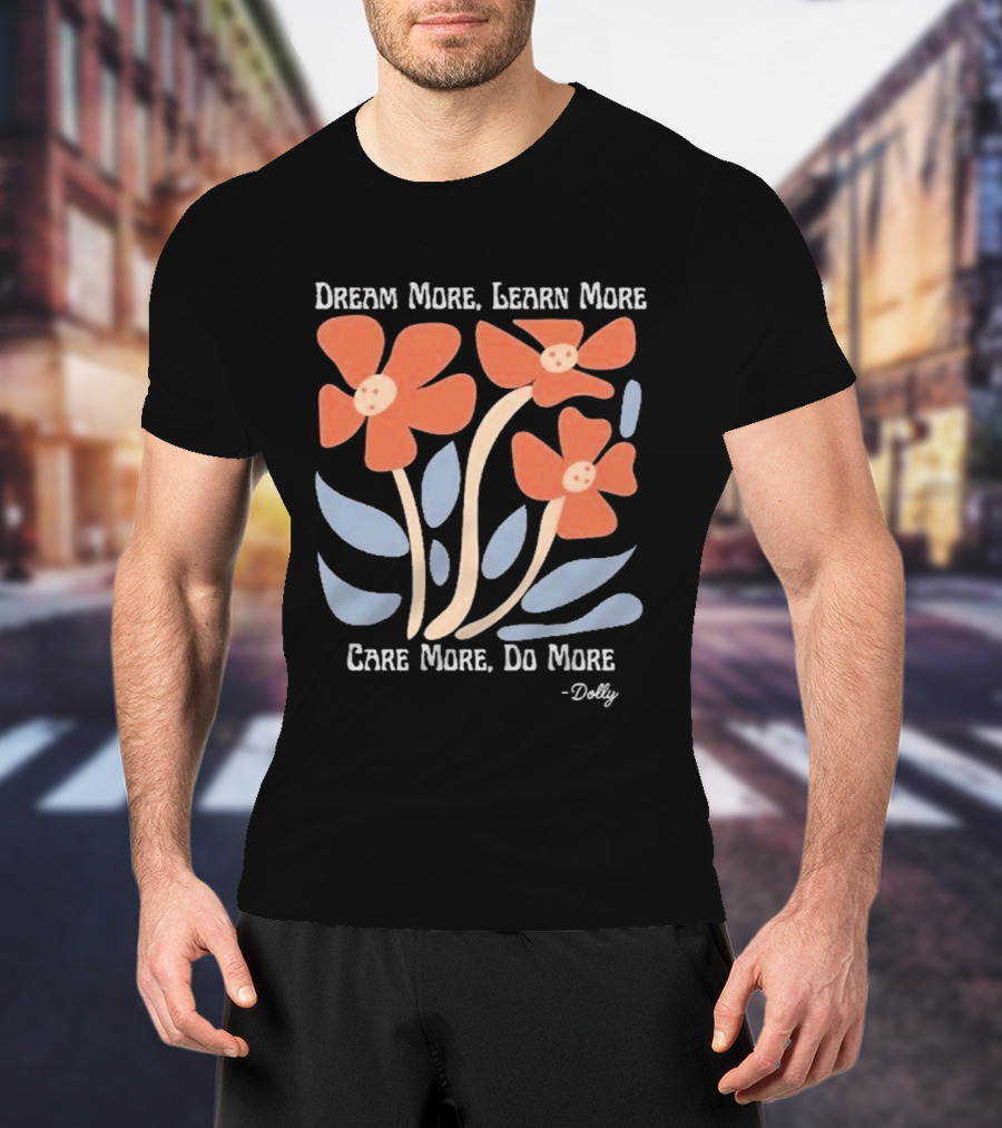 Dream More Learn More Care More Do More Dolly T-Shirt