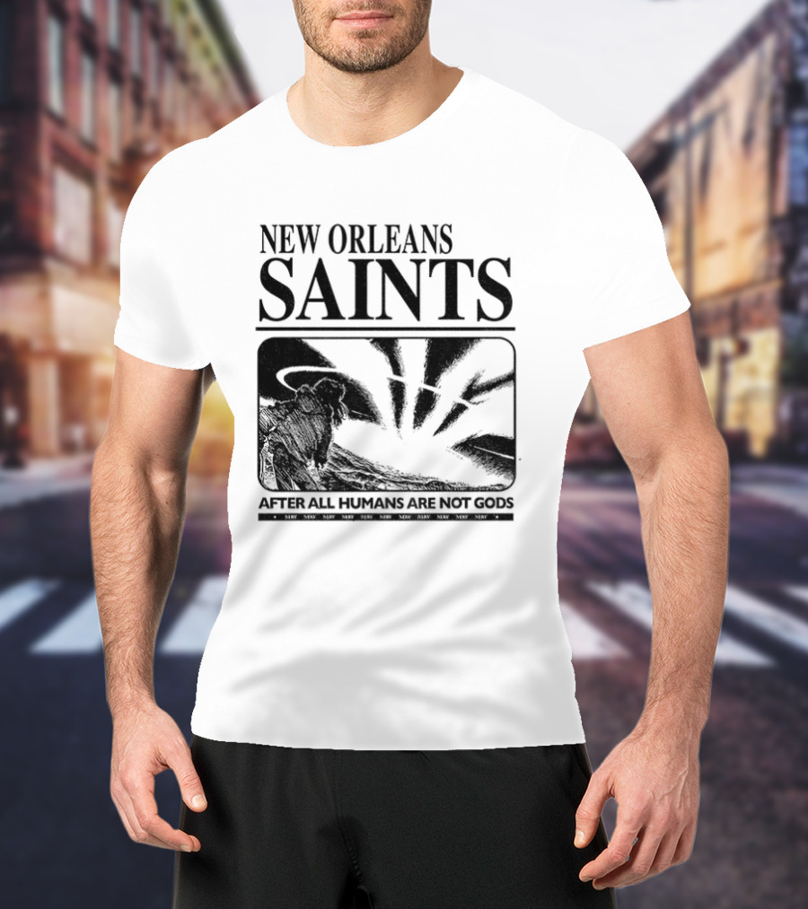 New Orleans Saints Evangelion Streetwear After All Humans Are Not Gods T-Shirt