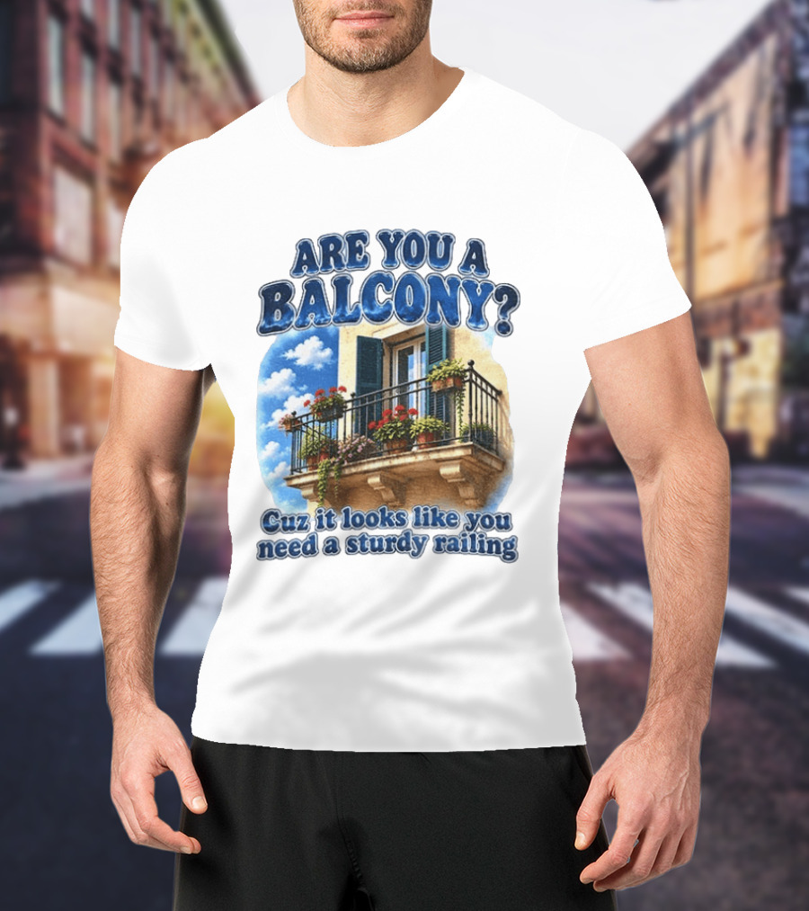 Are You A Balcony Cuz It Looks Like You Need A Sturdy Railing Balcony With Flowers And Blue Sky T-Shirt