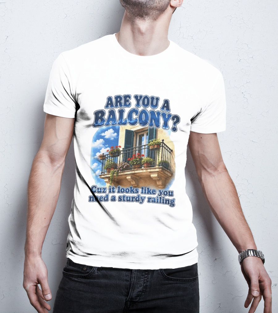 Are You A Balcony Cuz It Looks Like You Need A Sturdy Railing Balcony With Flowers And Blue Sky T-Shirt