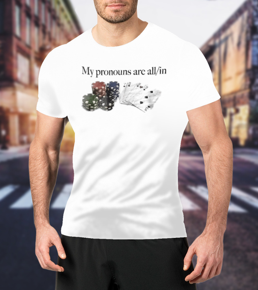 My Pronouns Are All In Casino Poker Chips Playing Cards Stack T-Shirt