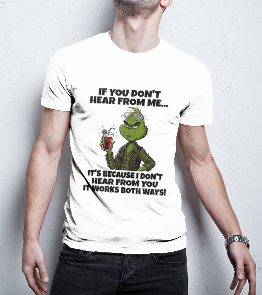 Grinch Dr Seuss If You Don't Hear From Me It's Because I Don't Hear From You It Works Both Ways T-Shirt