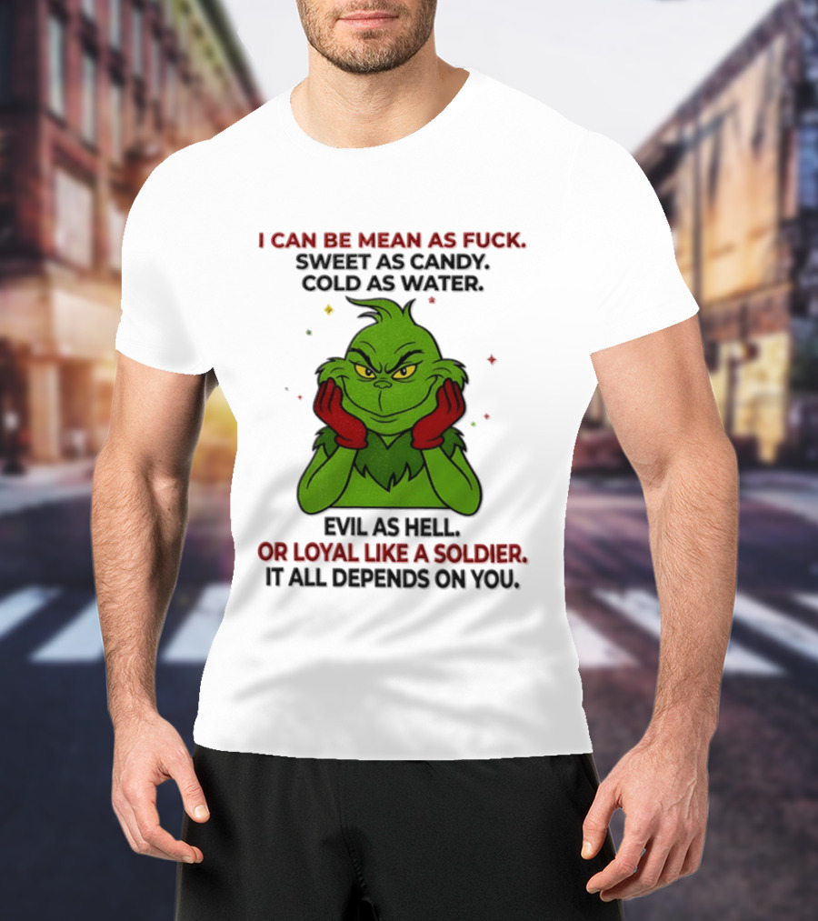 I Can Be Mean As Fuck Sweet As Candy Grinch It All Depends On You T-Shirt