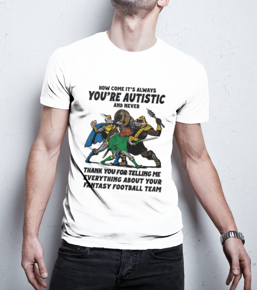 How Come It's Always You're Autistic Fantasy Football Team Heroes T-Shirt