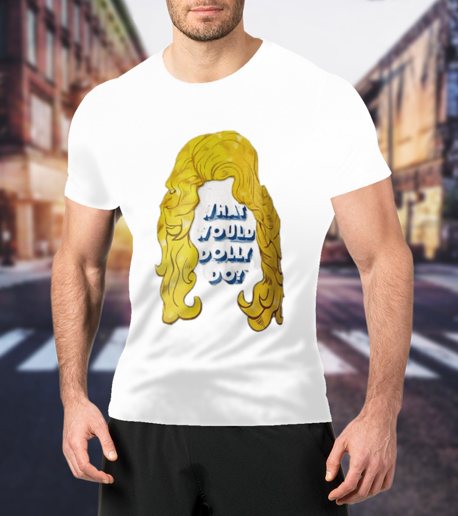 What Would Dolly Do Big Blonde Hair Wig Blue 3D Lettering T-Shirt