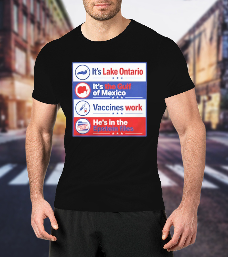 It's Lake Ontario It's The Gulf Of Mexico Vaccines Work He's In The Epstein Files T-Shirt
